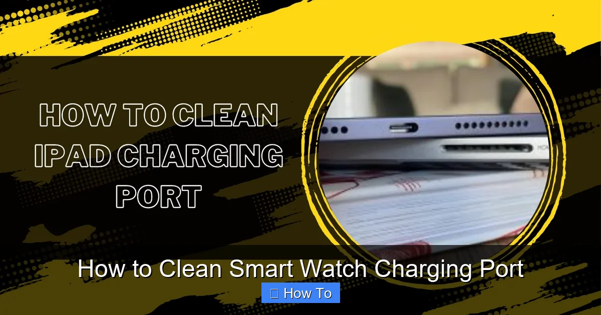 How to Clean Smart Watch Charging Port