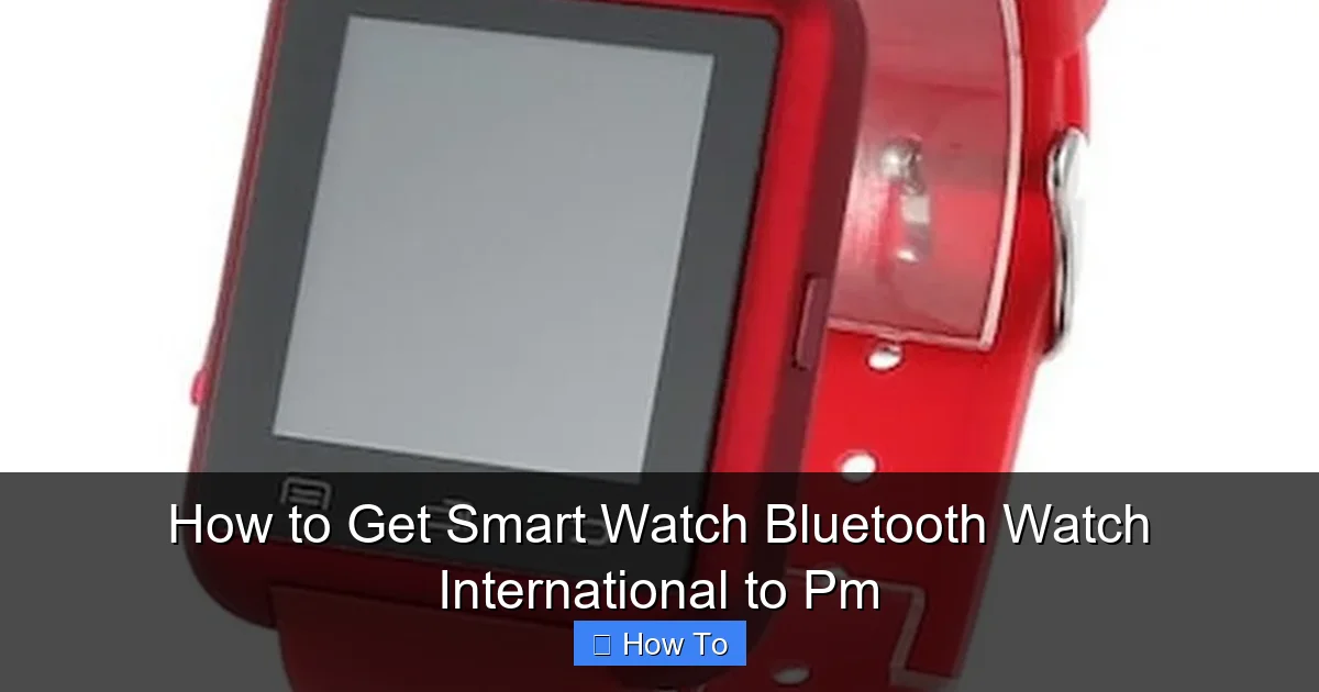 How to Get Smart Watch Bluetooth Watch International to Pm