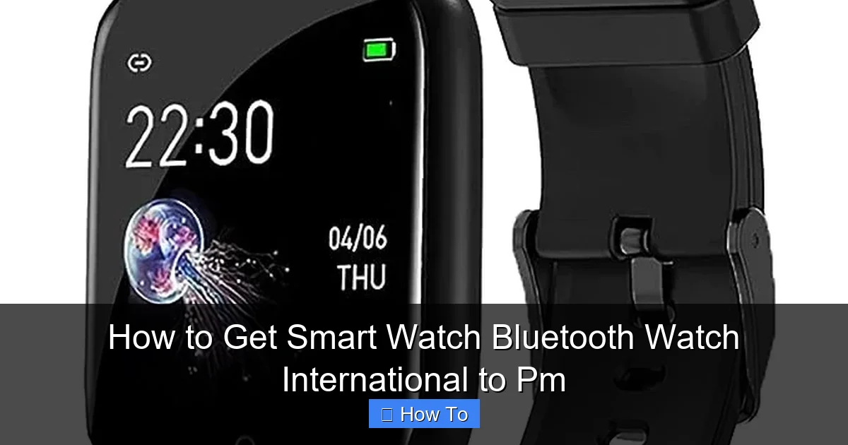 How to Get Smart Watch Bluetooth Watch International to Pm