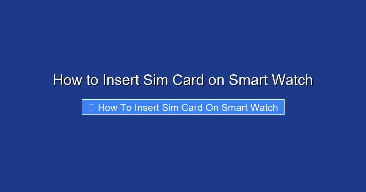 How to Insert Sim Card on Smart Watch