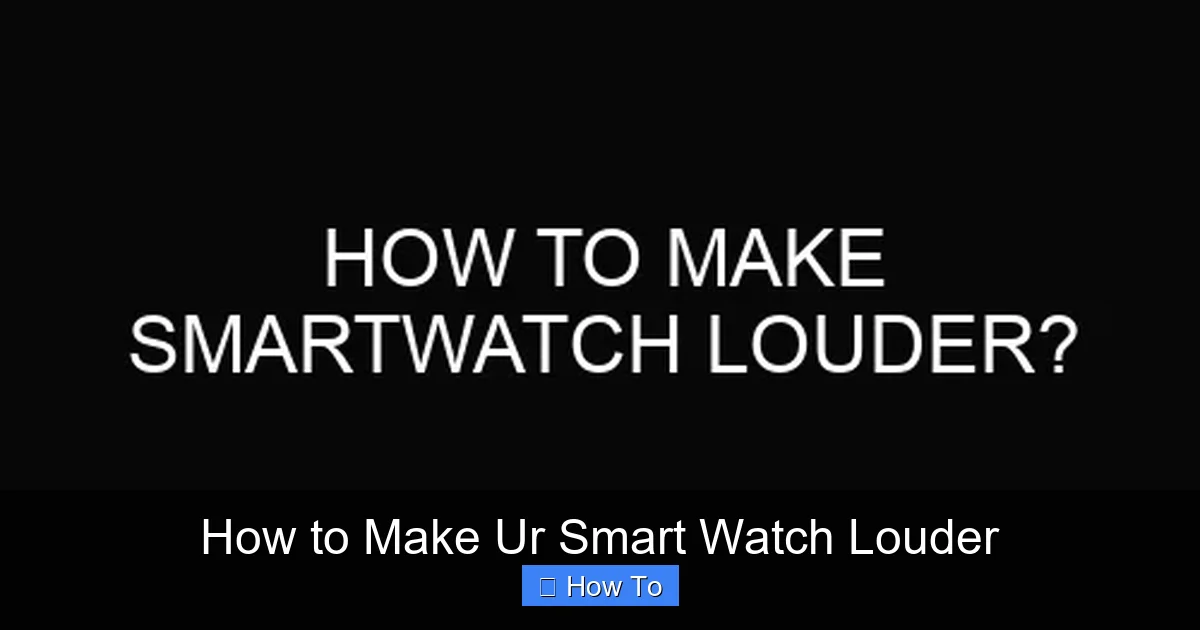 How to Make Ur Smart Watch Louder