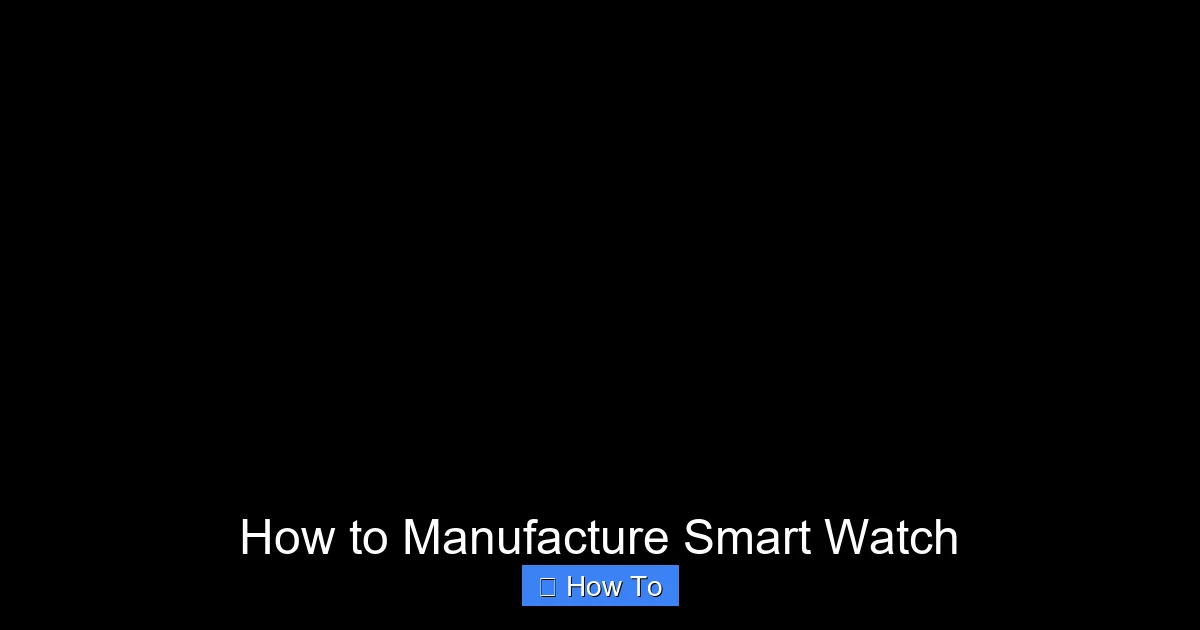 How to Manufacture Smart Watch